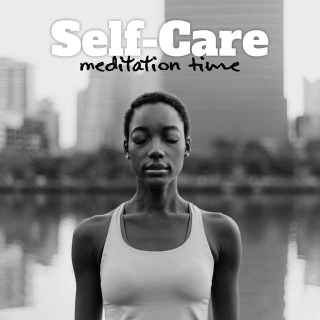 Self-Care Meditation Time - Take Care of Your Mind and Body by Deeply Meditating, Contemplations, Relax Therapy, Clear Mind, Yoga Session