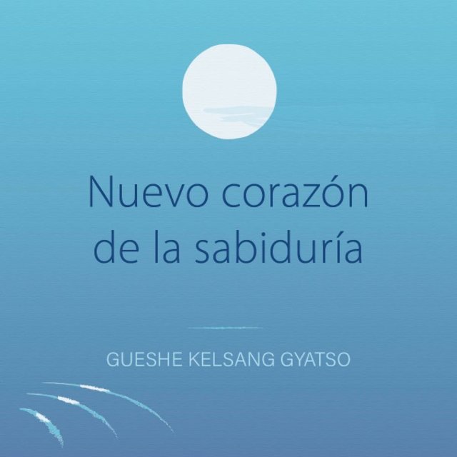 Nuevo Corazón de la Sabiduría (Enseñanzas del Corazón de Buda - Comentario al Sutra del Corazón)