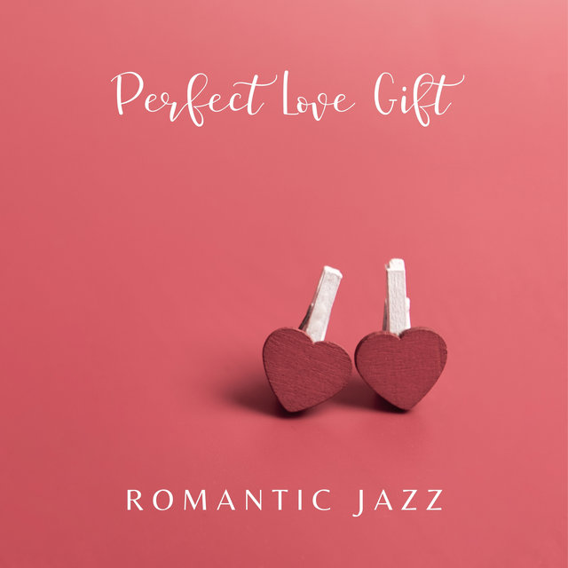 Perfect Love Gift – Romantic Valentine's Day Jazz Music to Impress Your Special Someone on a Date (Soft Jazz Ballads)