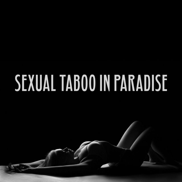 Sexual Taboo in Paradise - Ambient Chillout Music Stimulating the Body and Senses, Burning Desire, Slow Erotic Massage, Intense Orgasm, Passionate Kiss