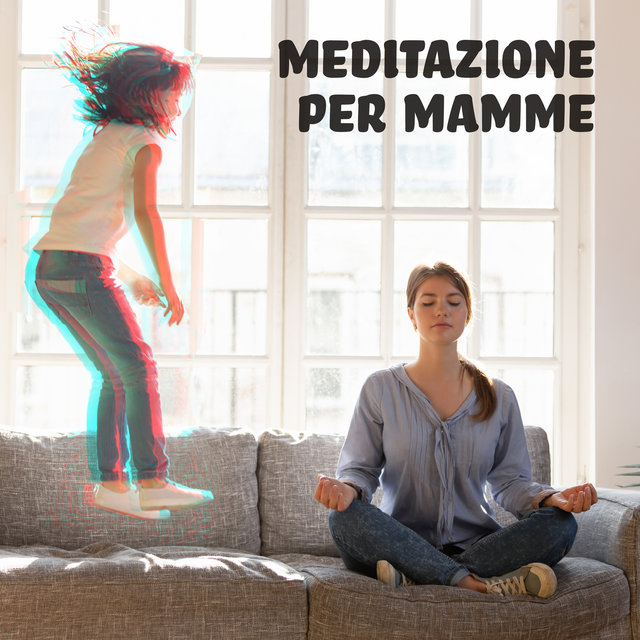 Meditazione Per Mamme: Meditazione Calmante, Yoga Rilassante o Esercizi di Respirazione per Mamme Impegnate