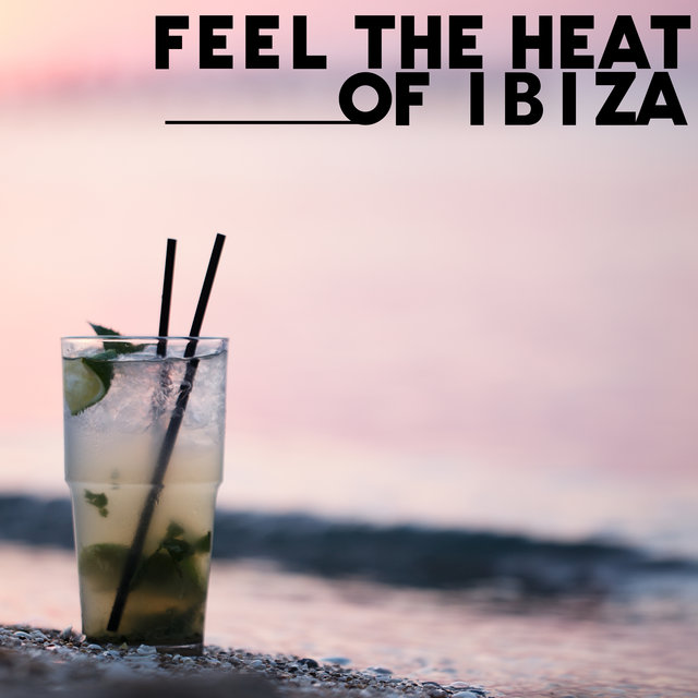 Feel the Heat of Ibiza – Compilation of Really Hot Chillout Party Hits Straight from Island of Endless Fun, Tropical Vibes, Wild Fun, Ambient Lights