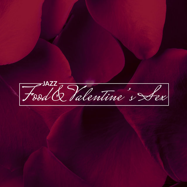 Jazz, Food & Valentine’s Sex: 2020 Romantic Smooth Jazz Vibes for Lovers and Couples, Valentine’s Day Celebration, Perfect Music for Spending Hot Evening Together