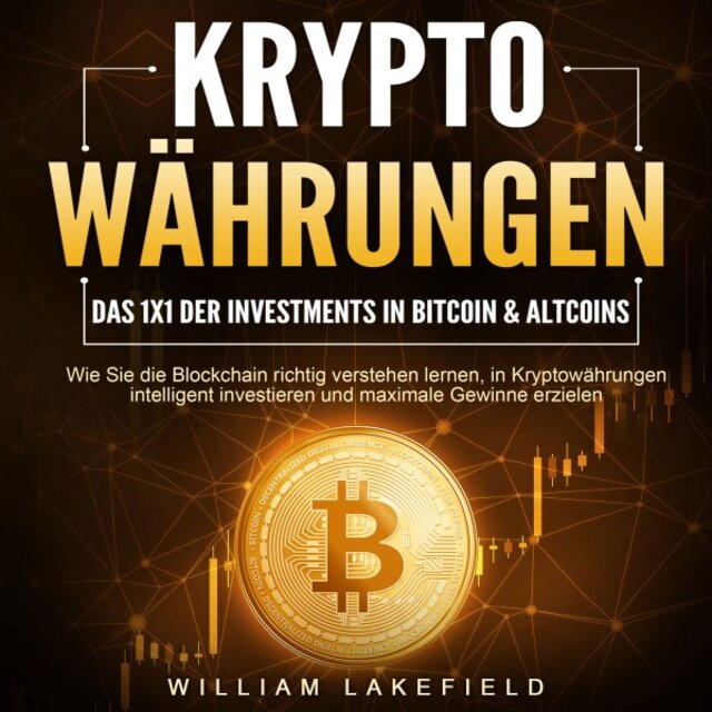 Kryptowährungen - Das 1x1 der Investments in Bitcoin & Altcoins: Wie Sie die Blockchain richtig verstehen lernen, in Kryptowährungen intelligent investieren und maximale Gewinne erzielen