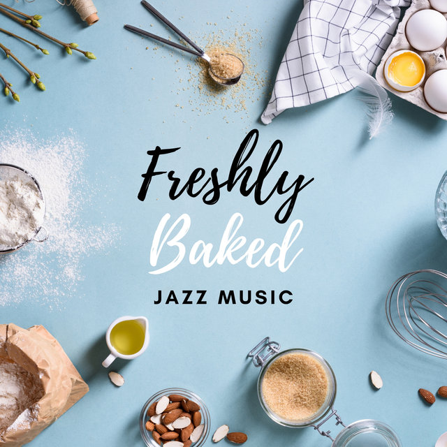 Freshly Baked Jazz – Atmospheric Music for Baking Cookies & Cakes, Creative and Relaxing Time in the Kitchen, Cake Decoration