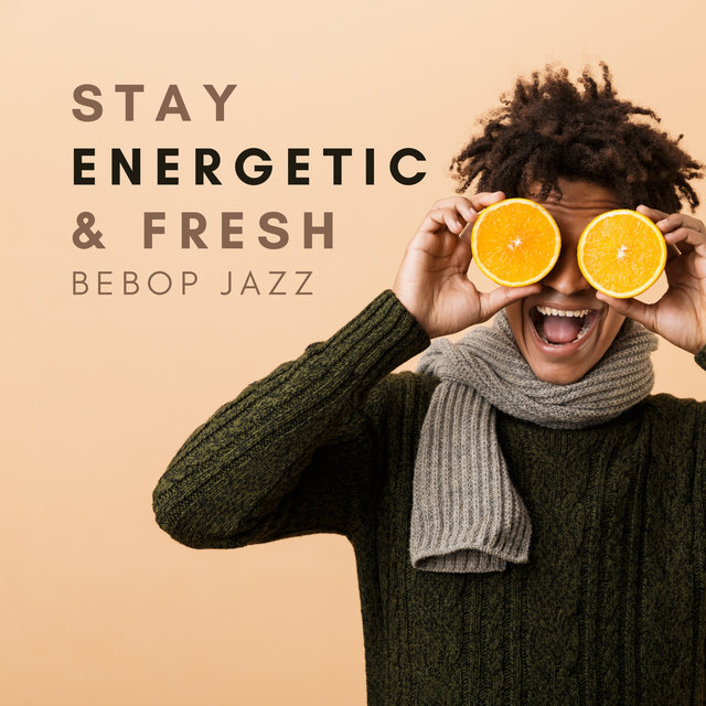 Stay Energetic & Fresh – Jazz to Relax, Regain Energy & Motivation to Everyday Activities (Bebop Jazz Music)