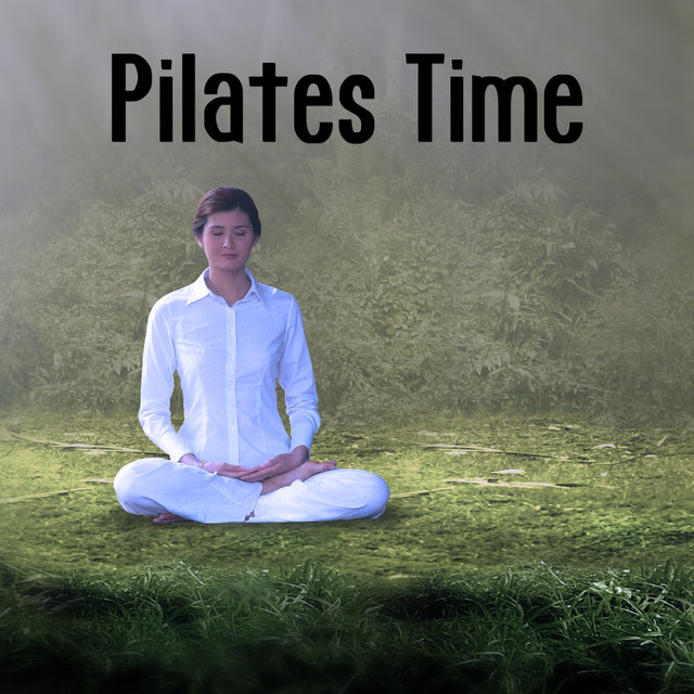 Pilates Time – New Age Music for Pilates & Yoga Poses, Peaceful Sounds of Nature for Meditation, Yoga for Reduce Stress, Relaxing Exercises for Healthy Lifestyle