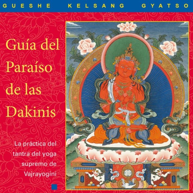 Guía del Paraíso de las Dakinis (La Práctica del Tantra del Yoga Supremo de Vajrayoguini)