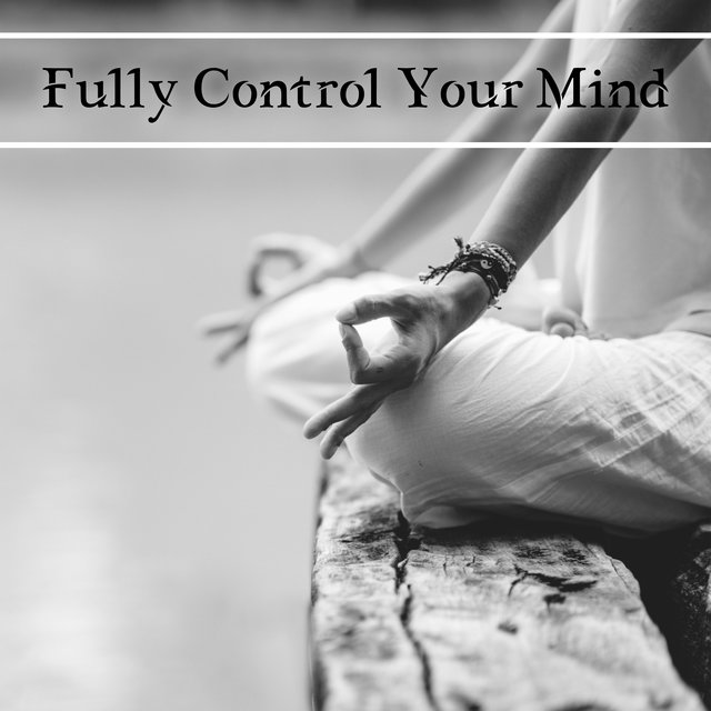 Fully Control Your Mind – Collection of Unique Japanese Zen Music for Deep Meditation, Contemplations, Deep Breathing Session, Relaxation, Yoga, Spa