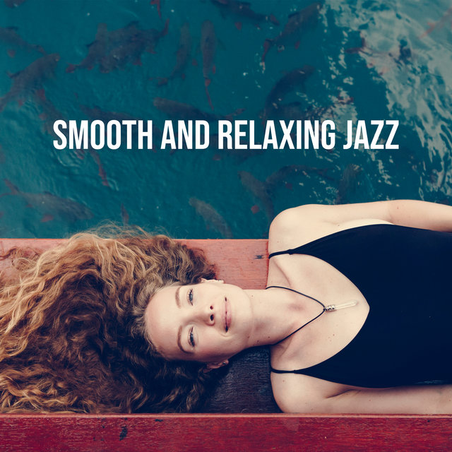 Smooth and Relaxing Jazz: Compilation of 15 Songs to Help You Unwind and Relax Completely