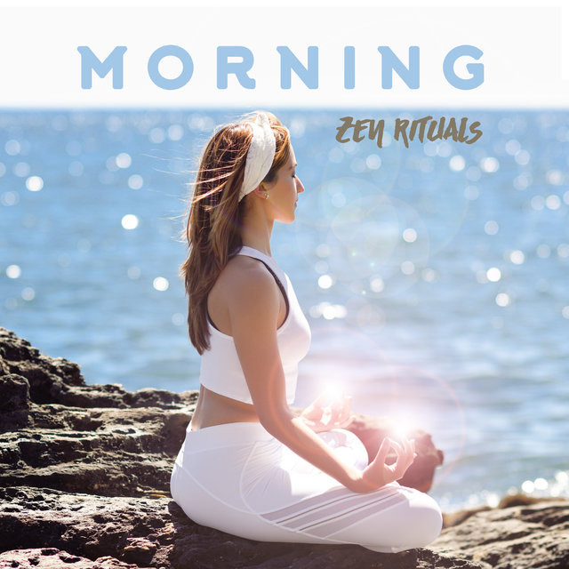 Morning Zen Rituals: 15 Best Deep Meditation Music, New Age Sounds, Perfect Songs for Yoga Sessions, Zen Compilation, Chakra, Harmony & Balance
