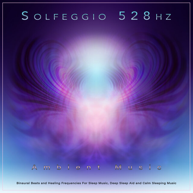 Solfeggio 528hz: Ambient Music, Binaural Beats and Healing Frequencies For Sleep Music, Deep Sleep Aid and Calm Sleeping Music