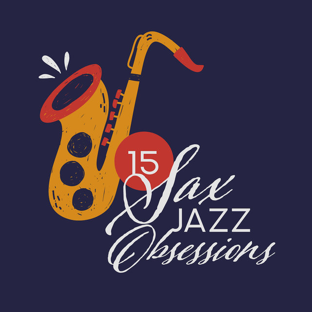 15 Sax Jazz Obsessions – 2019 Selection of Modern Instrumental Jazz Music with Beautiful Melodies Played on Saxophone, Songs Perfect for Many Occasions Like Romantic Dinner, Friends Meeting in Cafe, Elegant Party & Many More