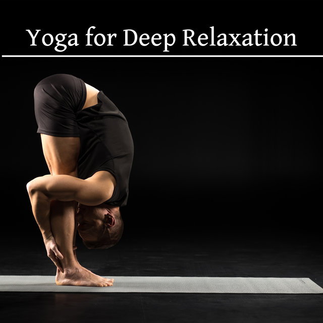 Yoga for Deep Relaxation: Calm Down, Breathing Exercises, Tranquility and Mindfulness, Mind Relaxing Music