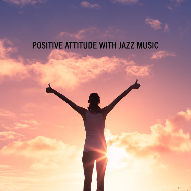 Positive Attitude with Jazz Music. Be an Optimist, Pleasant Sounds for Better Mood