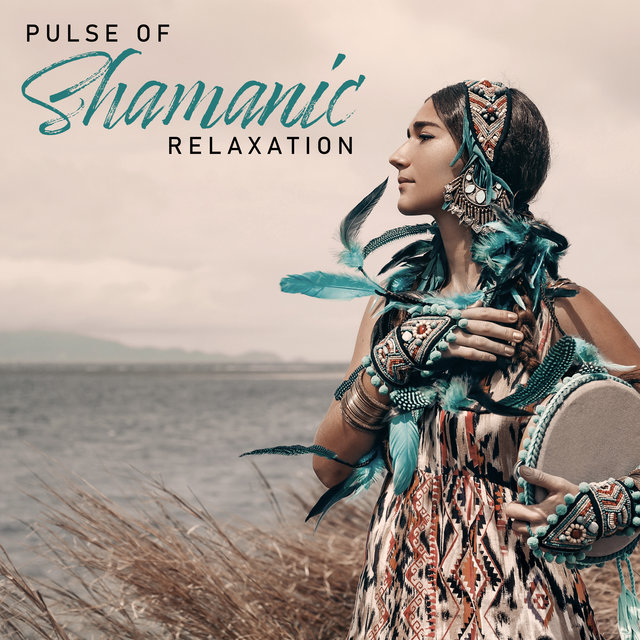 Pulse of Shamanic Relaxation – Collection of Native American Music, Drums, Deep Trance, Power of Nature, Magic, Native Chants, Dreams, Ambient Sounds