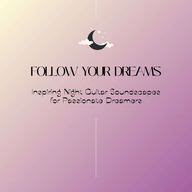 Follow Your Dreams - Inspiring Night Guitar Soundscapes for Passionate Dreamers