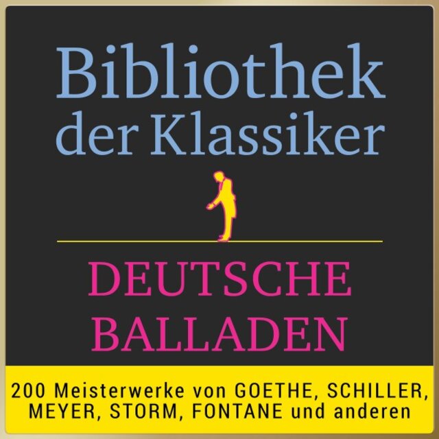 Bibliothek der Klassiker: Deutsche Balladen (200 Meisterwerke von Goethe, Schiller, Meyer, Storm, Fontane und anderen.)