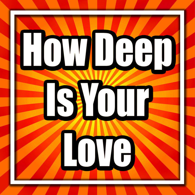 How Deep Is Your Love