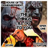Things I'll Do To You (feat. House Of Dismemberment & Scum) (Album Single Version)