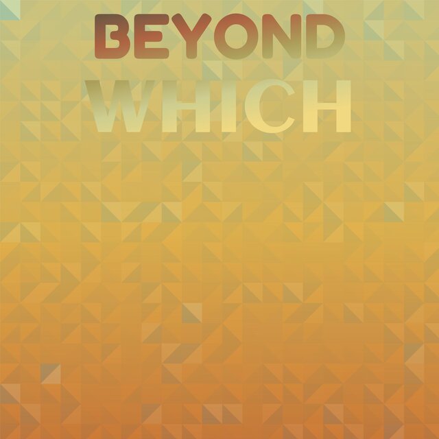 Beyond Which