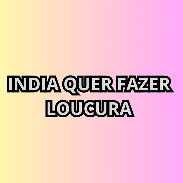 India Quer Fazer Loucura