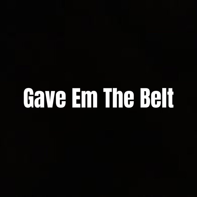 Gave Em The Belt
