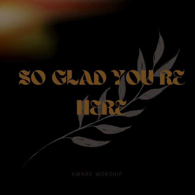So Glad You Re Here