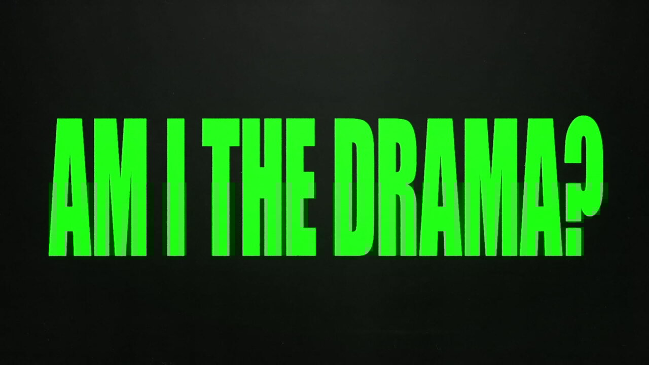 AM I THE DRAMA?