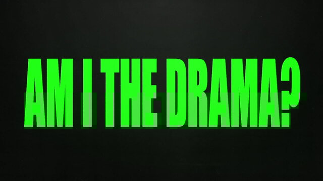 AM I THE DRAMA?