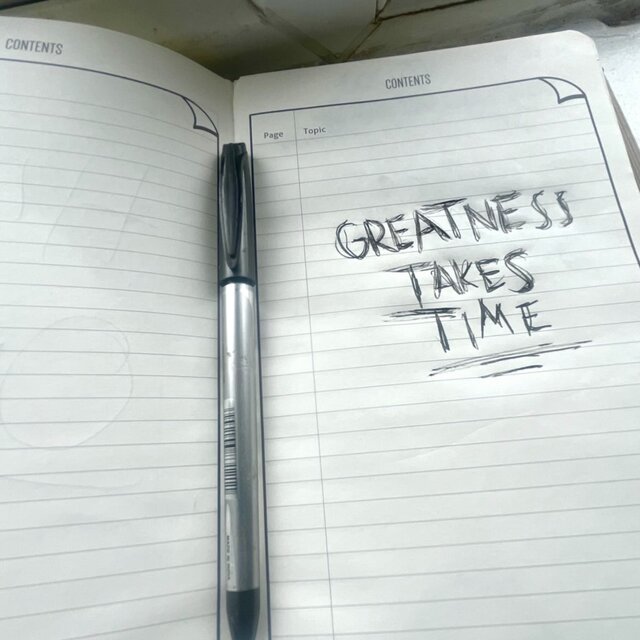 GREATNESS TAKES TIME