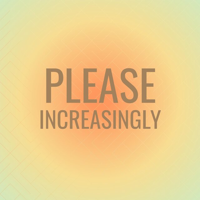 Please Increasingly