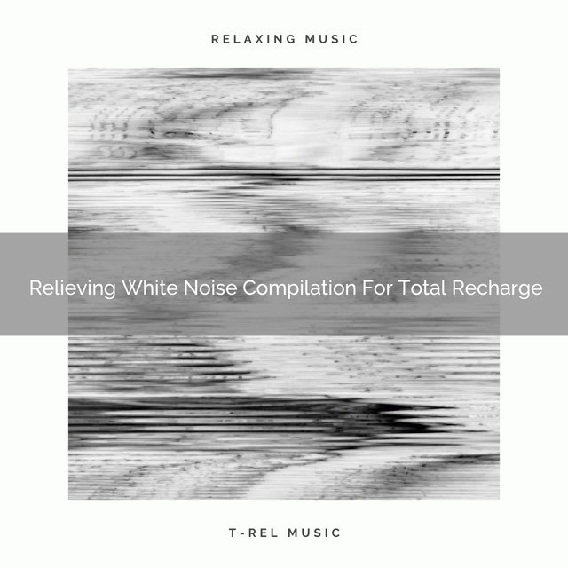 Relieving White Noise Compilation For Total Recharge