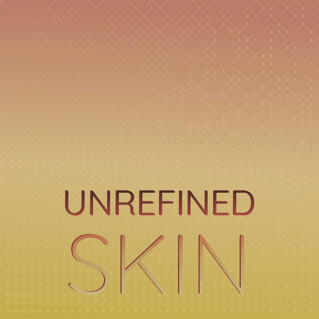 Unrefined Skin