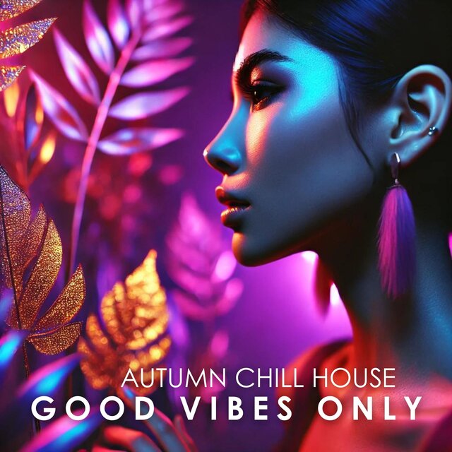 Autumn Chill House (Good Vibes Only, Electronic Fall Mix)