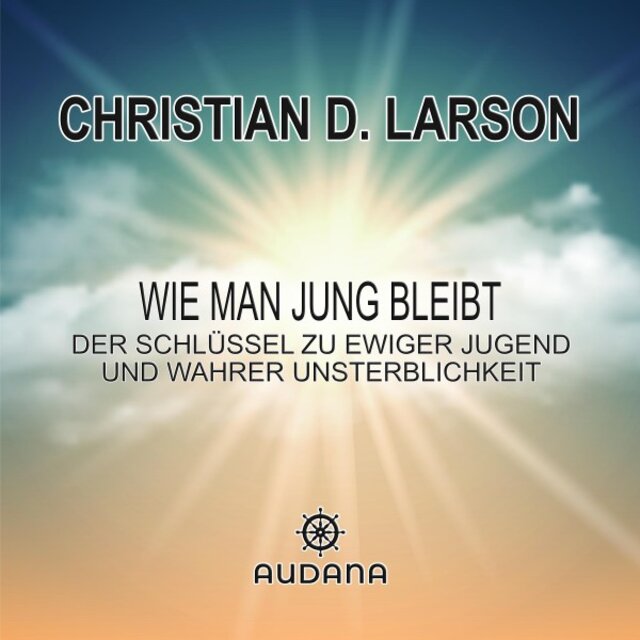 Wie man jung bleibt (Der Schlüssel zu ewiger Jugend und wahrer Unsterblichkeit)