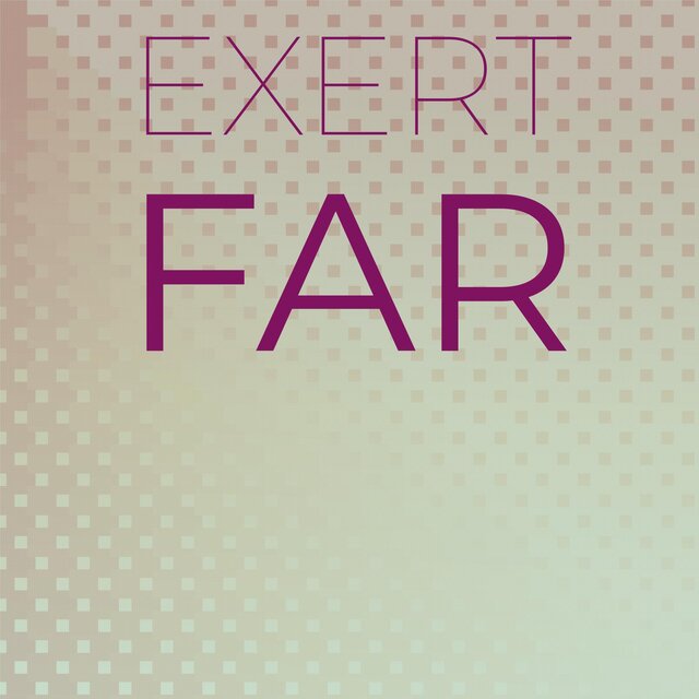 Exert Far