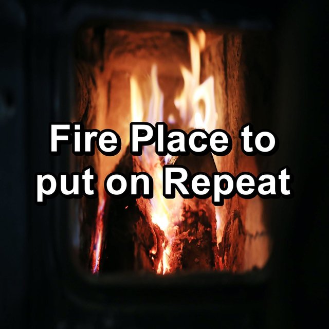Fire Place to put on Repeat