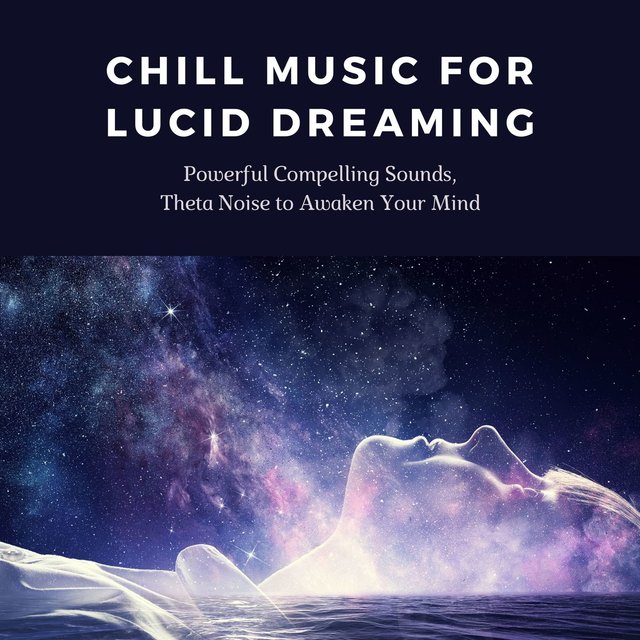 Chill Music for Lucid Dreaming: Powerful Compelling Sounds, Theta Noise to Awaken Your Mind