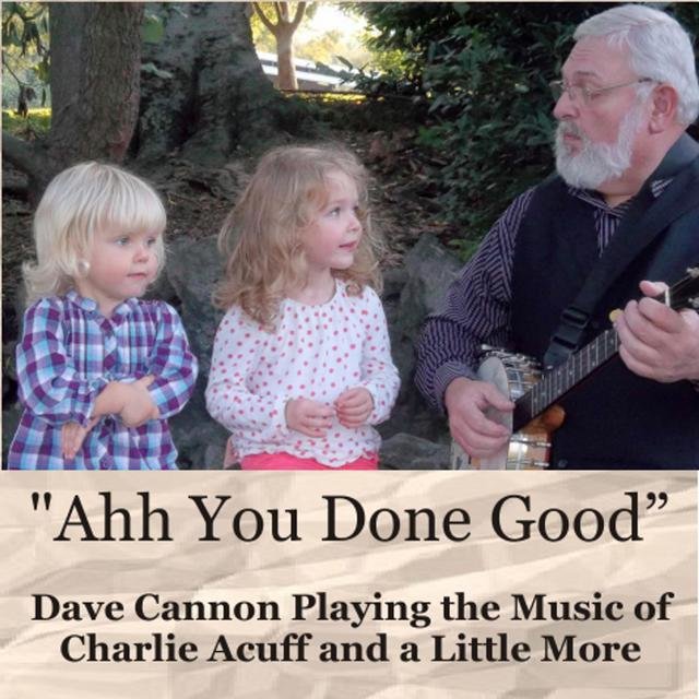 Ahh You Done Good: Dave Cannon Playing the Music of Charlie Acuff and a Little More