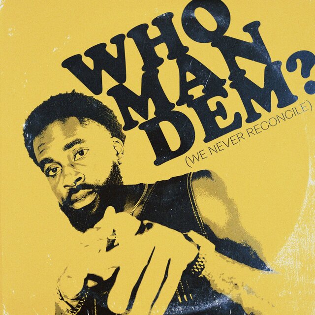 WHO MAN DEM (We Never Reconcile)