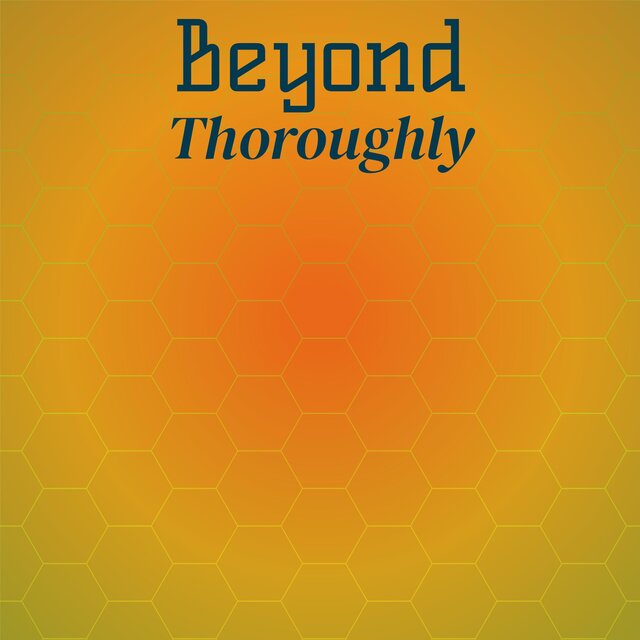 Beyond Thoroughly