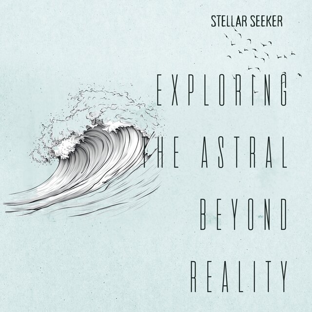 Exploring the Astral Beyond Reality