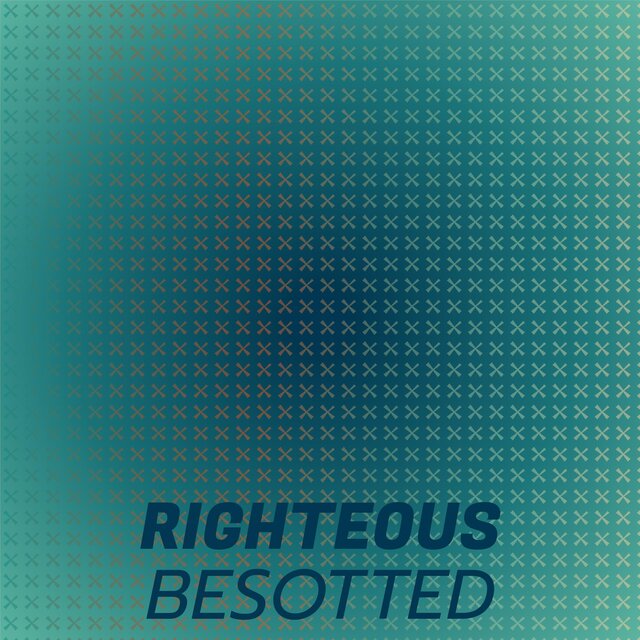 Righteous Besotted