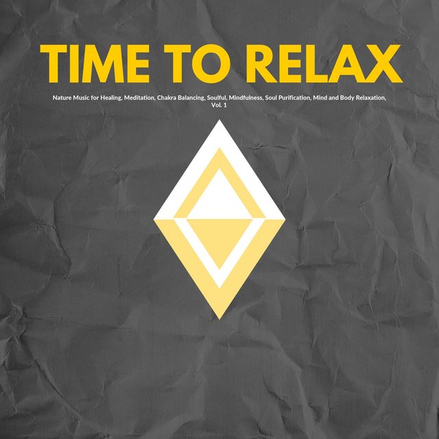 Time To Relax - Nature Music For Healing, Meditation, Chakra Balancing, Soulful, Mindfulness, Soul Purification, Mind And Body Relaxation, Vol. 1)