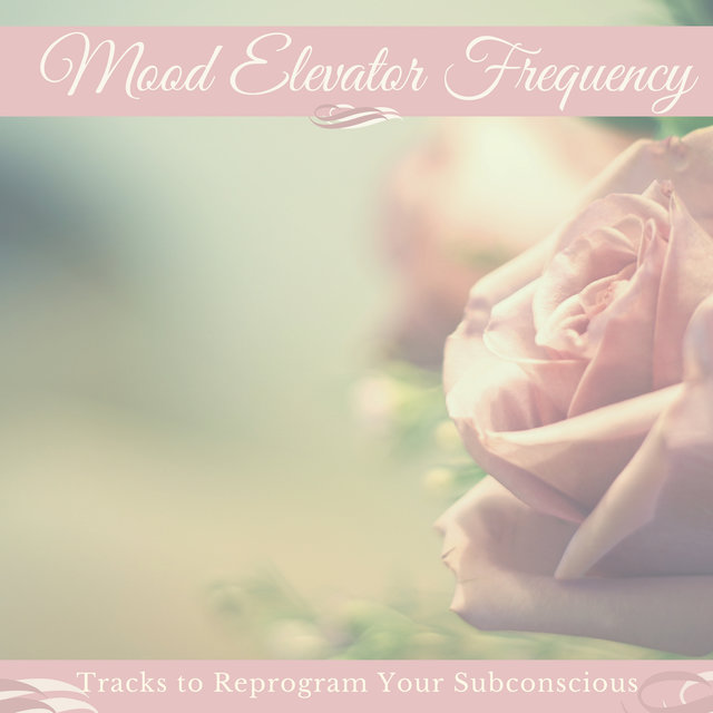 Mood Elevator Frequency - Strengthen Your Confidence, Tracks to Reprogram Your Subconscious