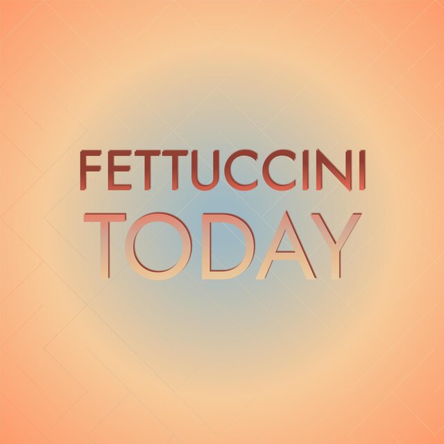 Fettuccini Today