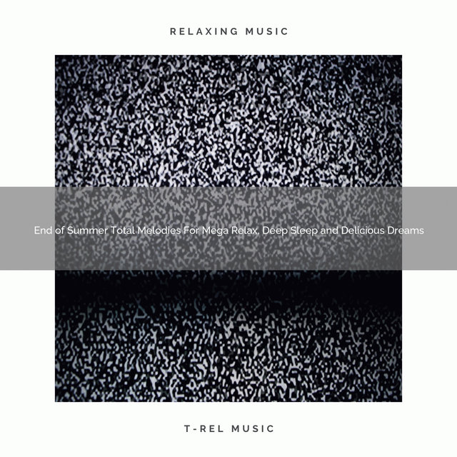 End of Summer Total Melodies For Mega Relax, Deep Sleep and Delicious Dreams