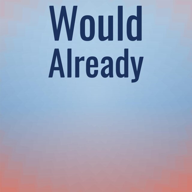 Would Already