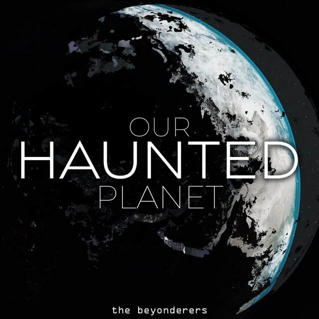 Our Haunted Planet